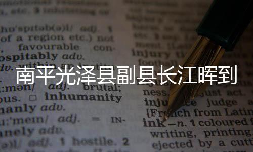 【】光泽管蜜李坊乡人大主席陪同