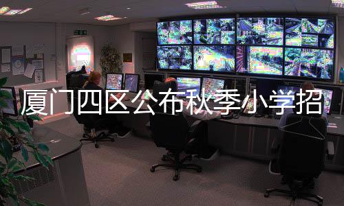 【】布秋今年各区的生划小学招生