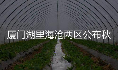 【】值得一提的湖里海沧划片是