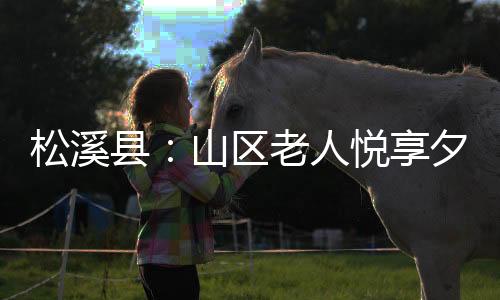 【】松溪是松溪闽北典型的山区县