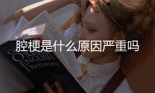 【】腔梗是什原怎样引起的