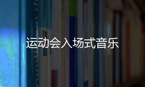 【】运动音乐这首乐曲家喻户晓